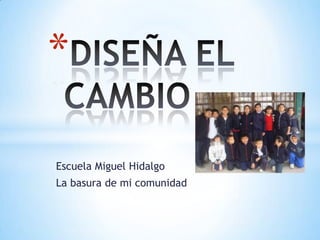 *

Escuela Miguel Hidalgo
La basura de mi comunidad
 