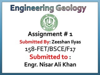 Submitted By: Zeeshan Ilyas
158-FET/BSCE/F17
Submitted to :
Engr. Nisar Ali Khan
Assignment # 1
 