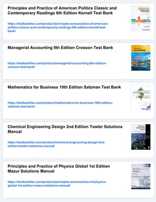 Principles and Practice of American Politics Classic and
Contemporary Readings 6th Edition Kernell Test Bank
https://testbankfan.com/product/principles-and-practice-of-american-
politics-classic-and-contemporary-readings-6th-edition-kernell-test-
bank/
Managerial Accounting 9th Edition Crosson Test Bank
https://testbankfan.com/product/managerial-accounting-9th-edition-
crosson-test-bank/
Mathematics for Business 10th Edition Salzman Test Bank
https://testbankfan.com/product/mathematics-for-business-10th-edition-
salzman-test-bank/
Chemical Engineering Design 2nd Edition Towler Solutions
Manual
https://testbankfan.com/product/chemical-engineering-design-2nd-
edition-towler-solutions-manual/
Principles and Practice of Physics Global 1st Edition
Mazur Solutions Manual
https://testbankfan.com/product/principles-and-practice-of-physics-
global-1st-edition-mazur-solutions-manual/
 
