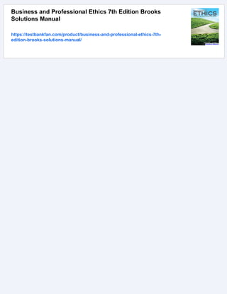 Business and Professional Ethics 7th Edition Brooks
Solutions Manual
https://testbankfan.com/product/business-and-professional-ethics-7th-
edition-brooks-solutions-manual/
 