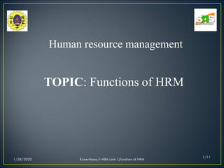 Human resource management
1/28/2020 B.keerthana/I-MBA/unit-1,Functions of HRM
1/11
TOPIC: Functions of HRM
 