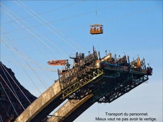 Transport du personnel.
Mieux vaut ne pas avoir le vertige.
 