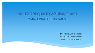 AUDITING OF QUALITY ASSURANCE AND
ENGINEERING DEPARTMENT
BY: HEMLATA R. MORE
ASSISTANT PROFESSOR
QUALITY ASSURANCE
 
