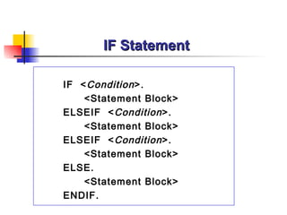 IF Statement IF  < Condition >. <Statement Block> ELSEIF  < Condition >. <Statement Block> ELSEIF  < Condition >. <Statement Block> ELSE. <Statement Block> ENDIF. 