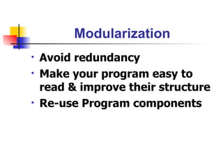 Modularization Avoid redundancy Make your program easy to read & improve their structure Re-use Program components 