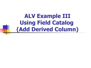 ALV Example III Using Field Catalog  (Add Derived Column) 