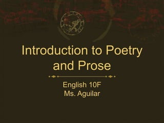 Introduction to Poetry
and Prose
English 10F
Ms. Aguilar
 