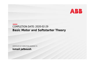 COMPLETION DATE: 2020-02-29
Basic Motor and Softstarter Theory
CERTIFICATE OF COMPLETION AWARDED TO
ismail jalboush
 