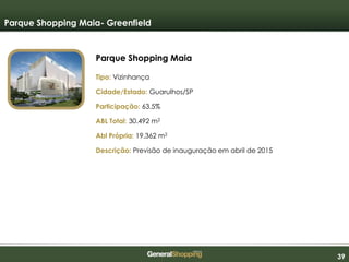393939
Parque Shopping Maia
Parque Shopping Maia- Greenfield
Tipo: Vizinhança
Cidade/Estado: Guarulhos/SP
Participação: 63,5%
ABL Total: 30.492 m2
Abl Própria: 19.362 m2
Descrição: Previsão de inauguração em abril de 2015
 