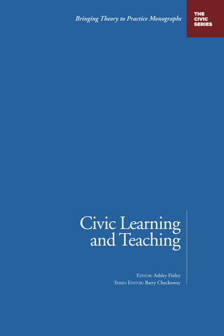 Bringing Theory to Practice Monographs
THE
CIVIC
SERIES
Civic Learning
and Teaching
Editor: Ashley Finley
Series Editor: Barry Checkoway
 