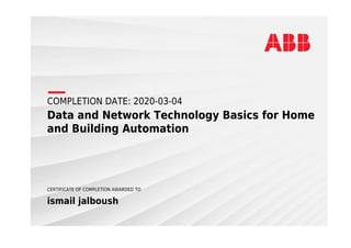 COMPLETION DATE: 2020-03-04
Data and Network Technology Basics for Home
and Building Automation
CERTIFICATE OF COMPLETION AWARDED TO
ismail jalboush
 