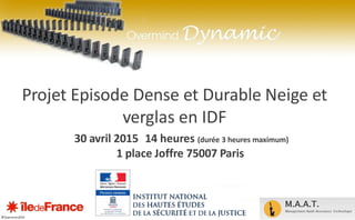 Projet Episode Dense et Durable Neige et
verglas en IDF
30 avril 2015 14 heures (durée 3 heures maximum)
1 place Joffre 75007 Paris
 