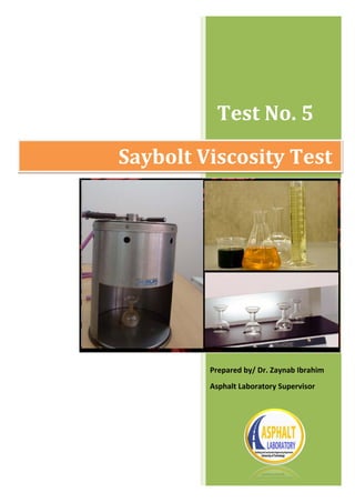 Test No. 5
Saybolt Viscosity Test
Prepared by/ Dr. Zaynab Ibrahim
Asphalt Laboratory Supervisor
 