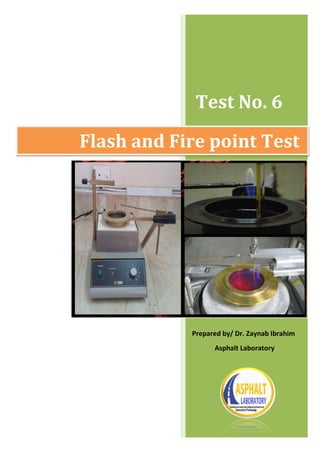 Test No. 6
Flash and Fire point Test
Prepared by/ Dr. Zaynab Ibrahim
Asphalt Laboratory
 