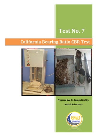 Test No. 7
California Bearing Ratio CBR Test
Prepared by/ Dr. Zaynab Ibrahim
Asphalt Laboratory
 