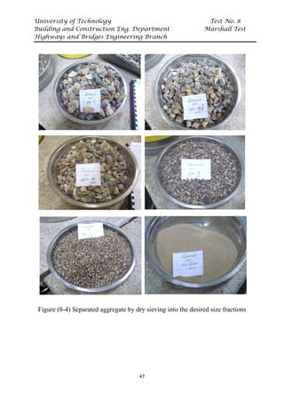 University of Technology Test No. 8
Building and Construction Eng. Department Marshall Test
Highways and Bridges Engineering Branch
47
Figure (8-4) Separated aggregate by dry sieving into the desired size fractions
 