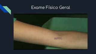 Exame Físico Geral
●
 
