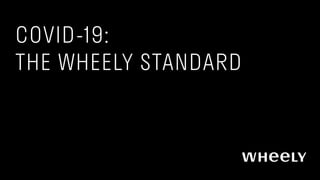 COVID-19: 
THE WHEELY STANDARD
 