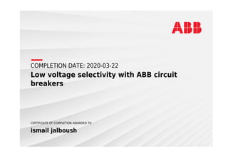 COMPLETION DATE: 2020-03-22
Low voltage selectivity with ABB circuit
breakers
CERTIFICATE OF COMPLETION AWARDED TO
ismail jalboush
 
