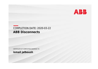 COMPLETION DATE: 2020-03-22
ABB Disconnects
CERTIFICATE OF COMPLETION AWARDED TO
ismail jalboush
 