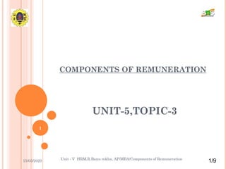 COMPONENTS OF REMUNERATION
UNIT-5,TOPIC-3
15/03/2020
1
Unit - V HRM,R.Banu rekha, AP/MBA/Components of Remuneration
1/9
 