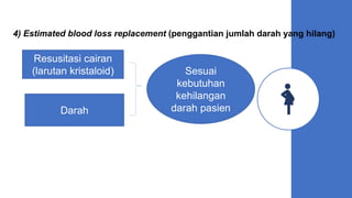 4) Estimated blood loss replacement (penggantian jumlah darah yang hilang)
Resusitasi cairan
(larutan kristaloid)
Darah
Sesuai
kebutuhan
kehilangan
darah pasien
 