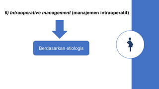 6) Intraoperative management (manajemen intraoperatif)
Berdasarkan etiologis
 