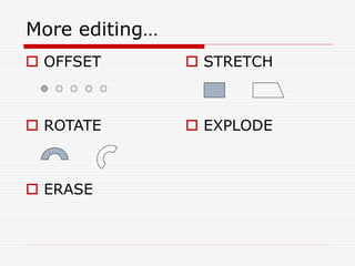 More editing…
 STRETCH
 EXPLODE
 OFFSET
 ROTATE
 ERASE
 