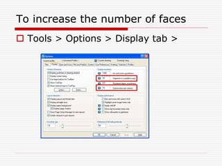 To increase the number of faces
 Tools > Options > Display tab >
 