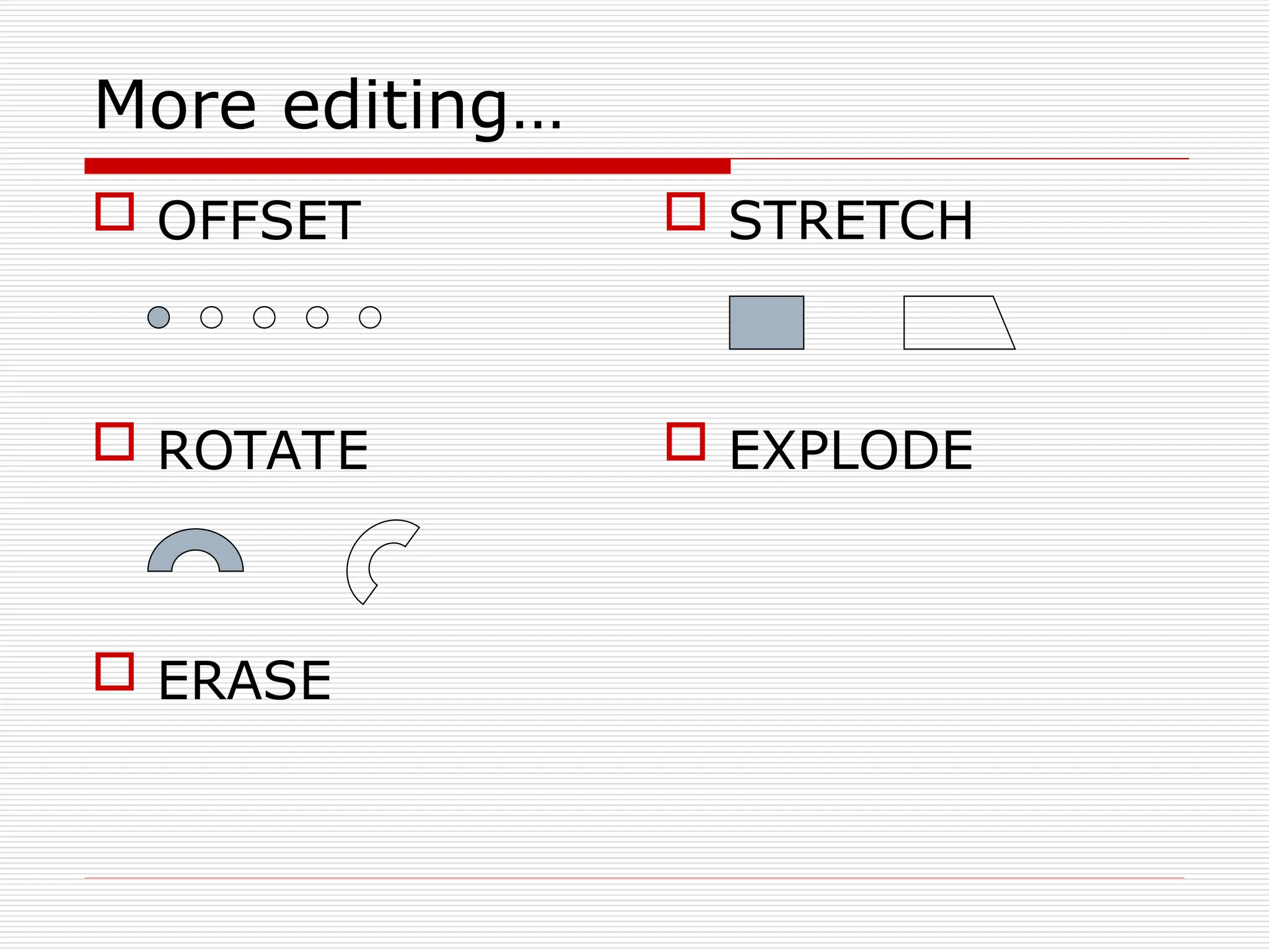 More editing…
 STRETCH
 EXPLODE
 OFFSET
 ROTATE
 ERASE
 