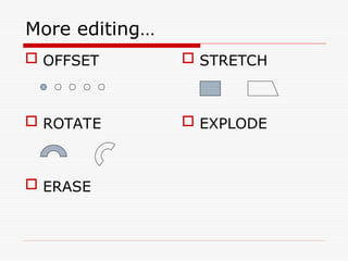 More editing…
 STRETCH
 EXPLODE
 OFFSET
 ROTATE
 ERASE
 