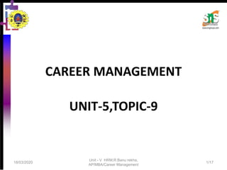 CAREER MANAGEMENT
UNIT-5,TOPIC-9
18/03/2020
Unit - V HRM,R.Banu rekha,
AP/MBA/Career Management
1/17
 