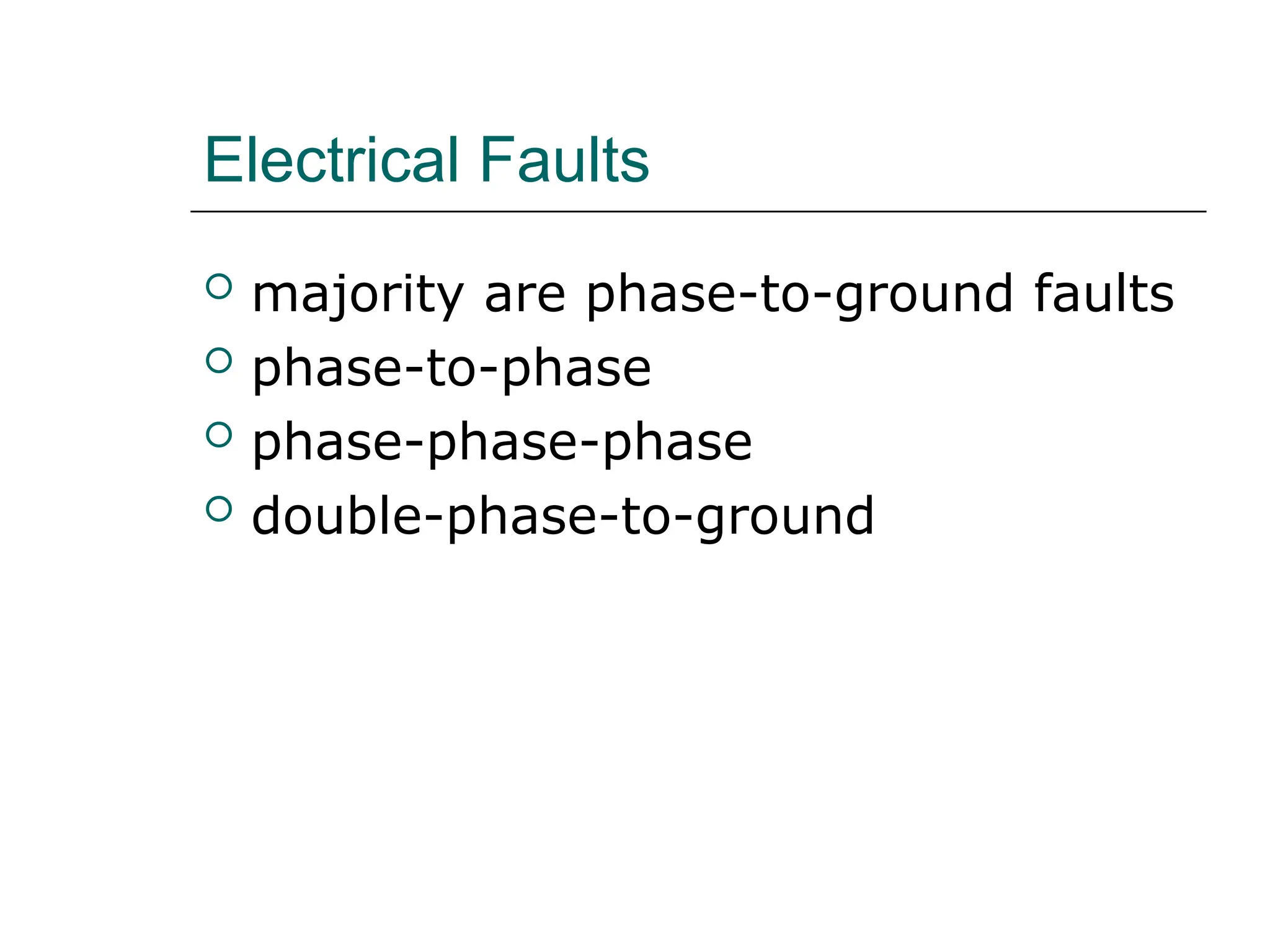 Electrical Faults
 majority are phase-to-ground faults
 phase-to-phase
 phase-phase-phase
 double-phase-to-ground
 