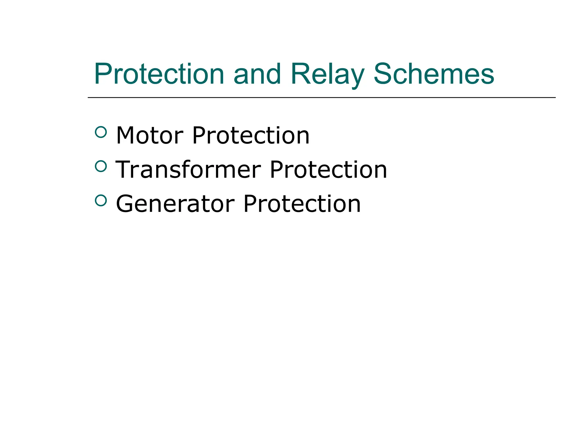 Protection and Relay Schemes
 Motor Protection
 Transformer Protection
 Generator Protection
 