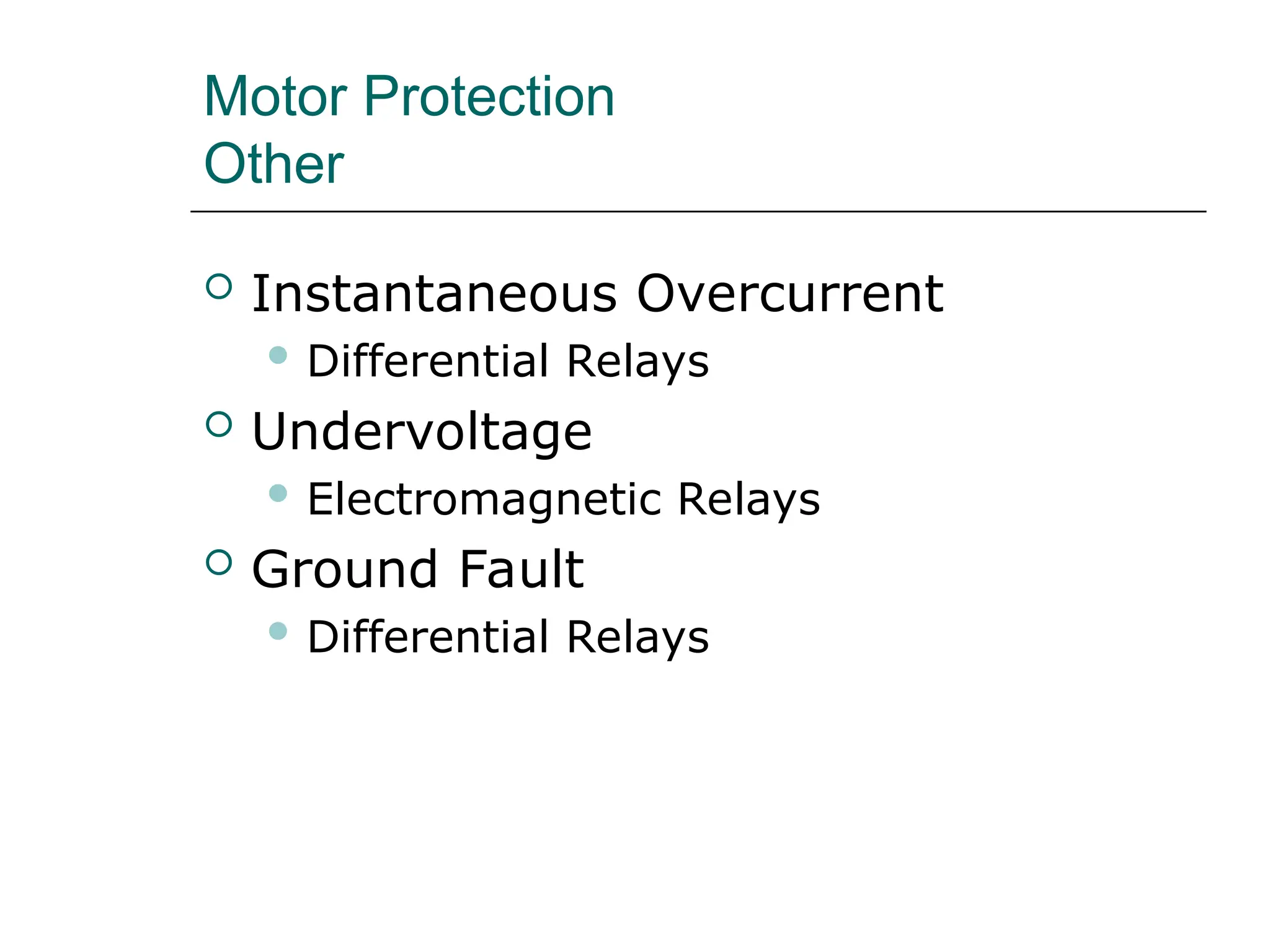 Motor Protection
Other
 Instantaneous Overcurrent
 Differential Relays
 Undervoltage
 Electromagnetic Relays
 Ground Fault
 Differential Relays
 