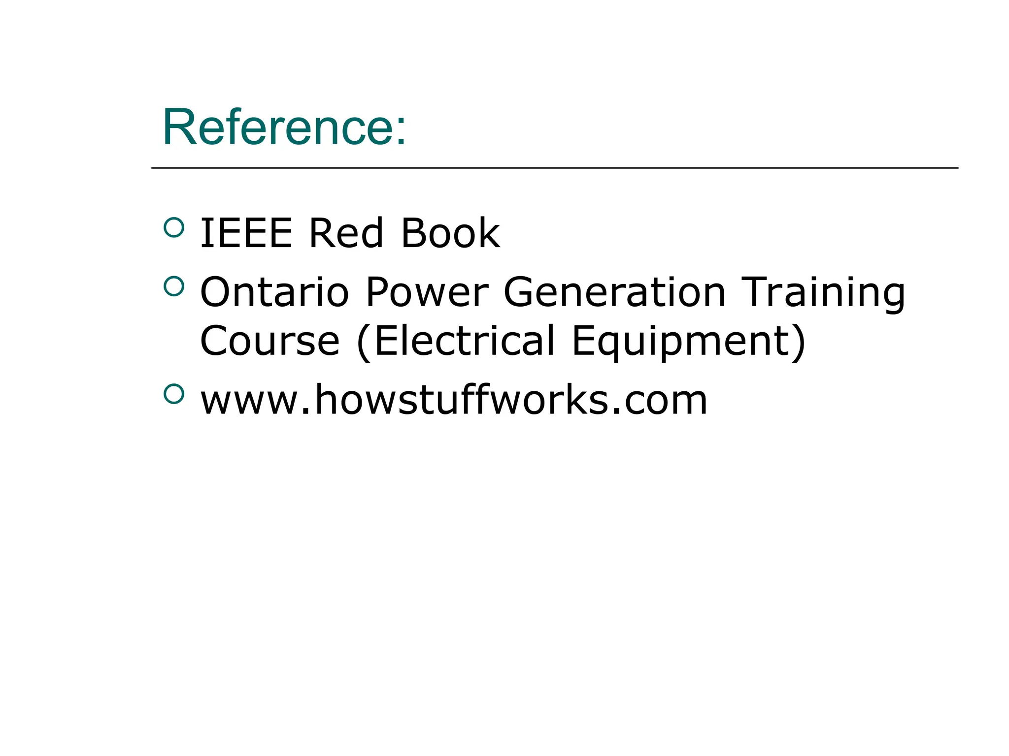 Reference:
 IEEE Red Book
 Ontario Power Generation Training
Course (Electrical Equipment)
 www.howstuffworks.com
 