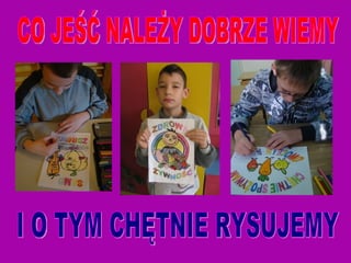 CO JEŚĆ NALEŻY DOBRZE WIEMY I O TYM CHĘTNIE RYSUJEMY 