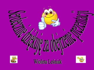 Serdecznie dziękuję za obejrzenie prezentacji Wioleta Leśniak 