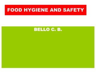 FOOD HYGIENE AND SAFETY
BELLO C. B.
 