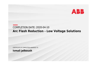 COMPLETION DATE: 2020-04-10
Arc Flash Reduction - Low Voltage Solutions
CERTIFICATE OF COMPLETION AWARDED TO
ismail jalboush
 