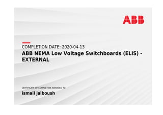 COMPLETION DATE: 2020-04-13
ABB NEMA Low Voltage Switchboards (ELIS) -
EXTERNAL
CERTIFICATE OF COMPLETION AWARDED TO
ismail jalboush
 