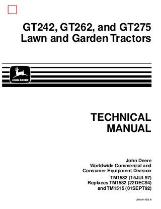 TECHNICAL
MANUAL
Litho in U.S.A
John Deere
Worldwide Commercial and
Consumer Equipment Division
GT242, GT262, and GT275
La...