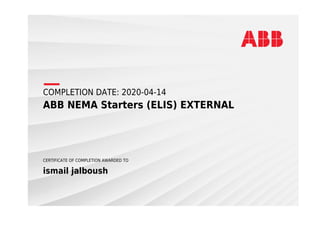COMPLETION DATE: 2020-04-14
ABB NEMA Starters (ELIS) EXTERNAL
CERTIFICATE OF COMPLETION AWARDED TO
ismail jalboush
 