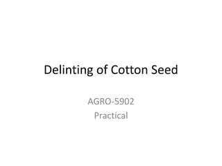 Delinting of Cotton Seed
AGRO-5902
Practical
 
