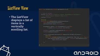 ListView View
• The ListView
displays a list of
items in a
vertically
scrolling list.
8
 