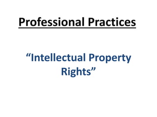 Professional Practices
“Intellectual Property
Rights”
 