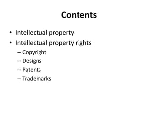 Contents
• Intellectual property
• Intellectual property rights
– Copyright
– Designs
– Patents
– Trademarks
 