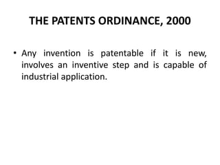 THE PATENTS ORDINANCE, 2000
• Any invention is patentable if it is new,
involves an inventive step and is capable of
industrial application.
 