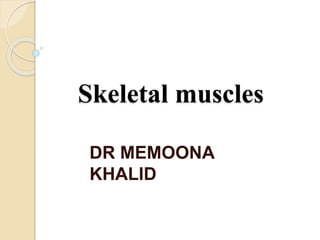 Skeletal muscles
DR MEMOONA
KHALID
 