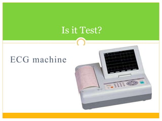 ECG machine
Is it Test?
 